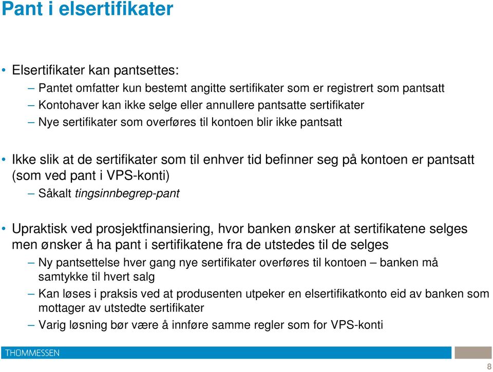 Upraktisk ved prosjektfinansiering, hvor banken ønsker at sertifikatene selges men ønsker å ha pant i sertifikatene fra de utstedes til de selges Ny pantsettelse hver gang nye sertifikater overføres