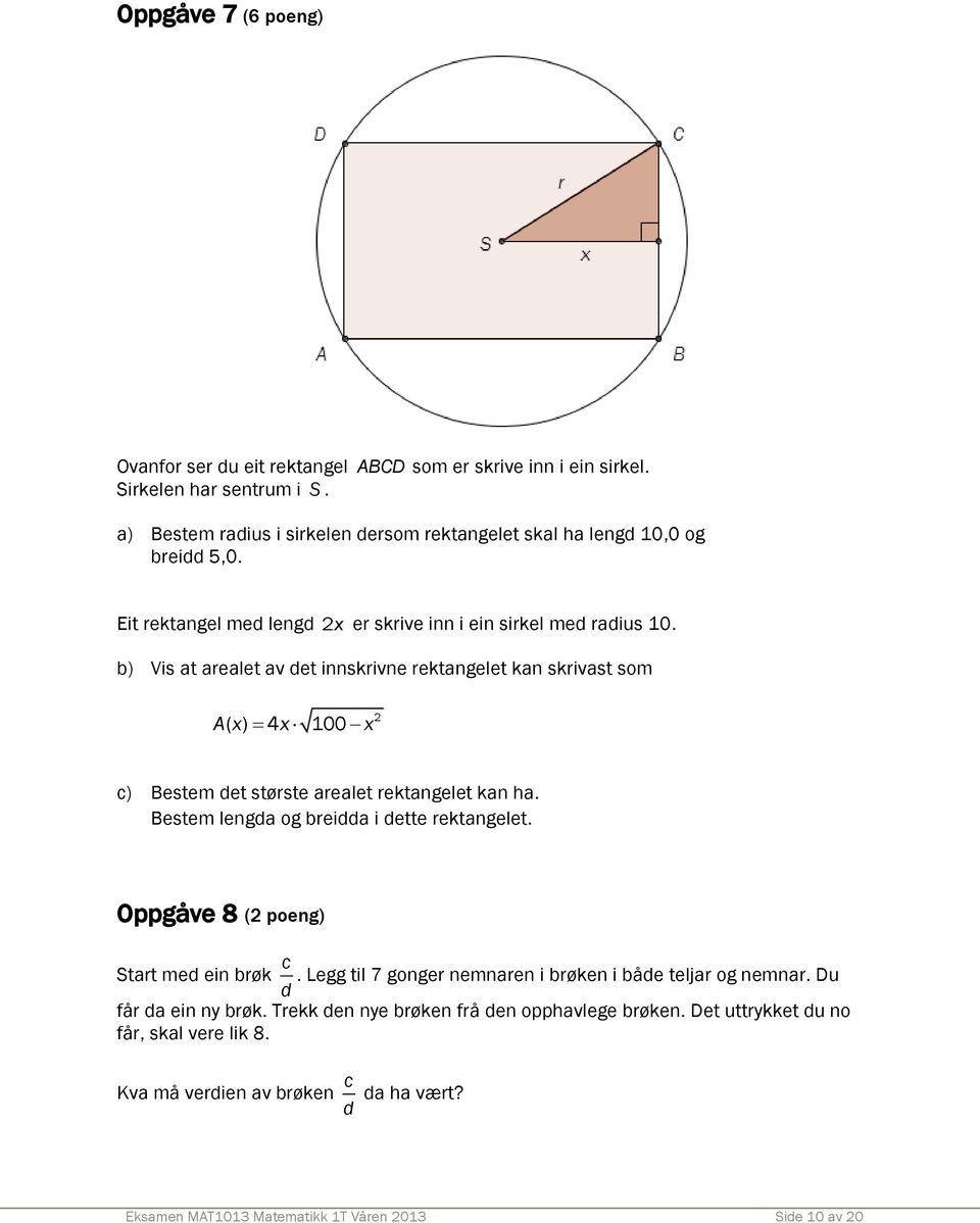 b) Vis at arealet av det innskrivne rektangelet kan skrivast som A( x) 4x 100 x 2 c) Bestem det største arealet rektangelet kan ha. Bestem lengda og breidda i dette rektangelet.