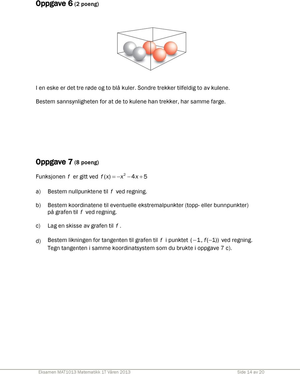 Oppgave 7 (8 poeng) Funksjonen f er gitt ved f x x x 2 ( ) 4 5 a) Bestem nullpunktene til f ved regning.