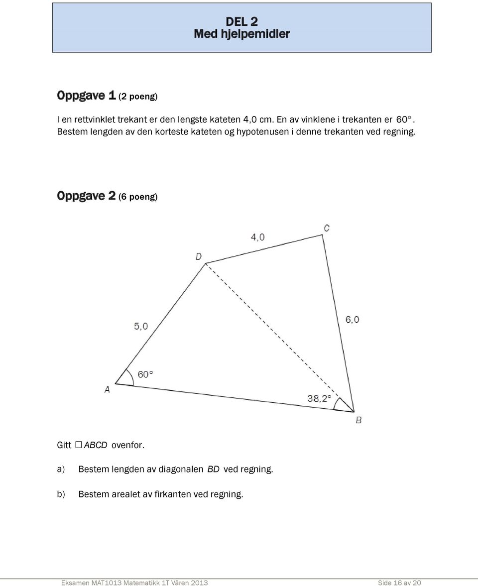 Bestem lengden av den korteste kateten og hypotenusen i denne trekanten ved regning.