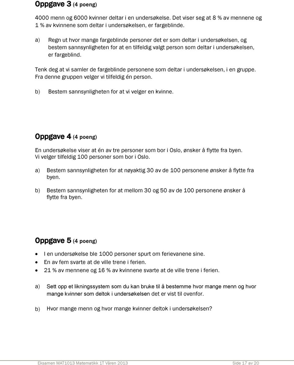 Tenk deg at vi samler de fargeblinde personene som deltar i undersøkelsen, i en gruppe. Fra denne gruppen velger vi tilfeldig én person. b) Bestem sannsynligheten for at vi velger en kvinne.