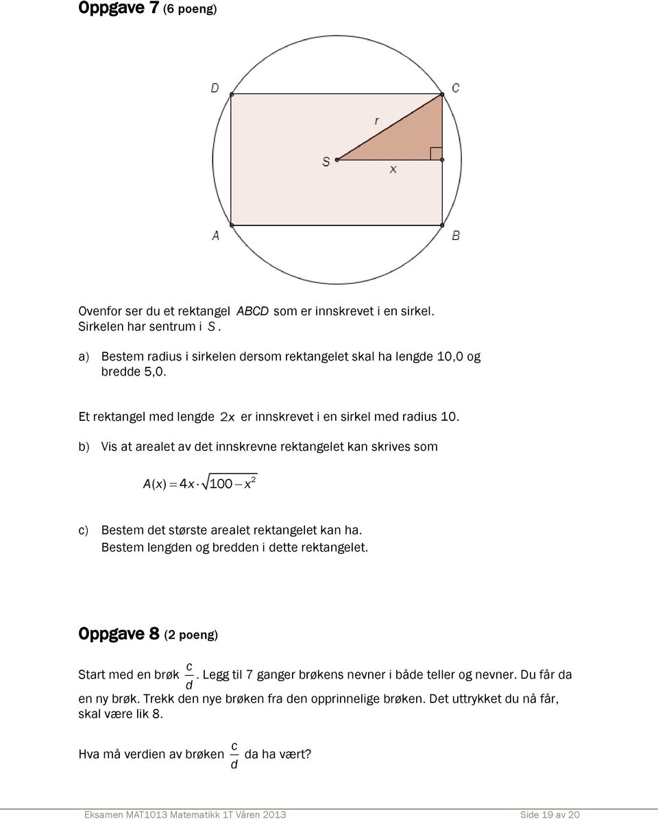 b) Vis at arealet av det innskrevne rektangelet kan skrives som A( x) 4x 100 x 2 c) Bestem det største arealet rektangelet kan ha. Bestem lengden og bredden i dette rektangelet.