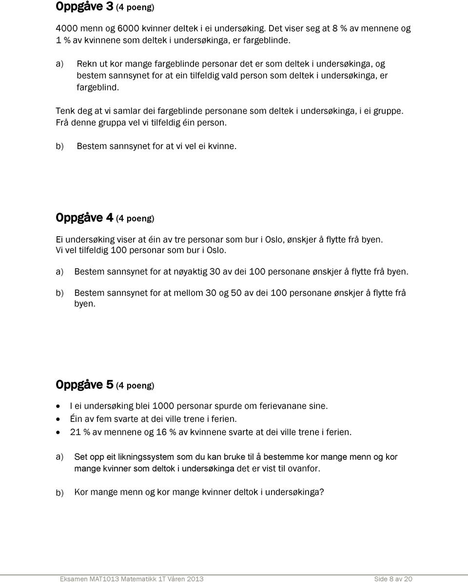 Tenk deg at vi samlar dei fargeblinde personane som deltek i undersøkinga, i ei gruppe. Frå denne gruppa vel vi tilfeldig éin person. b) Bestem sannsynet for at vi vel ei kvinne.