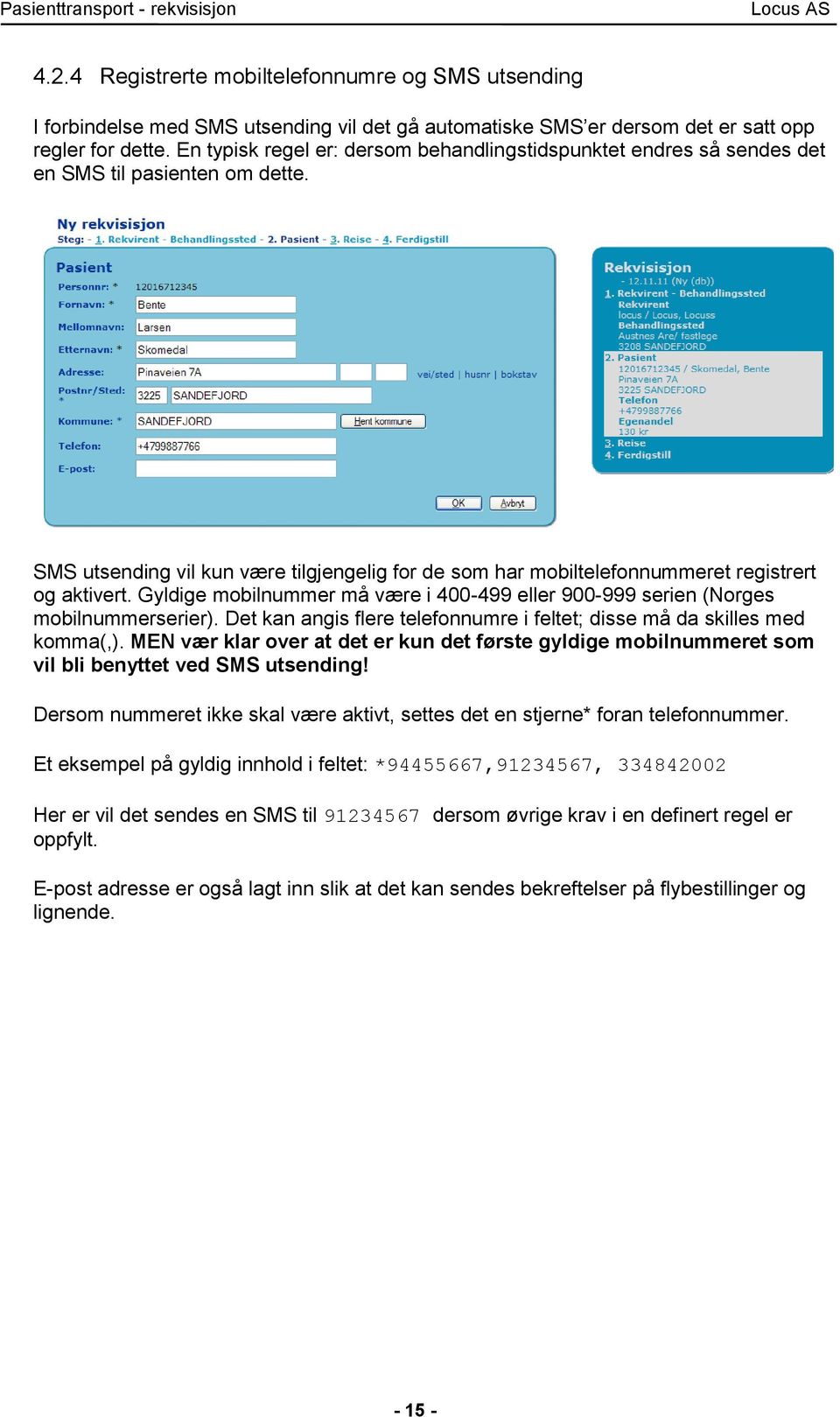 SMS utsending vil kun være tilgjengelig for de som har mobiltelefonnummeret registrert og aktivert. Gyldige mobilnummer må være i 400-499 eller 900-999 serien (Norges mobilnummerserier).