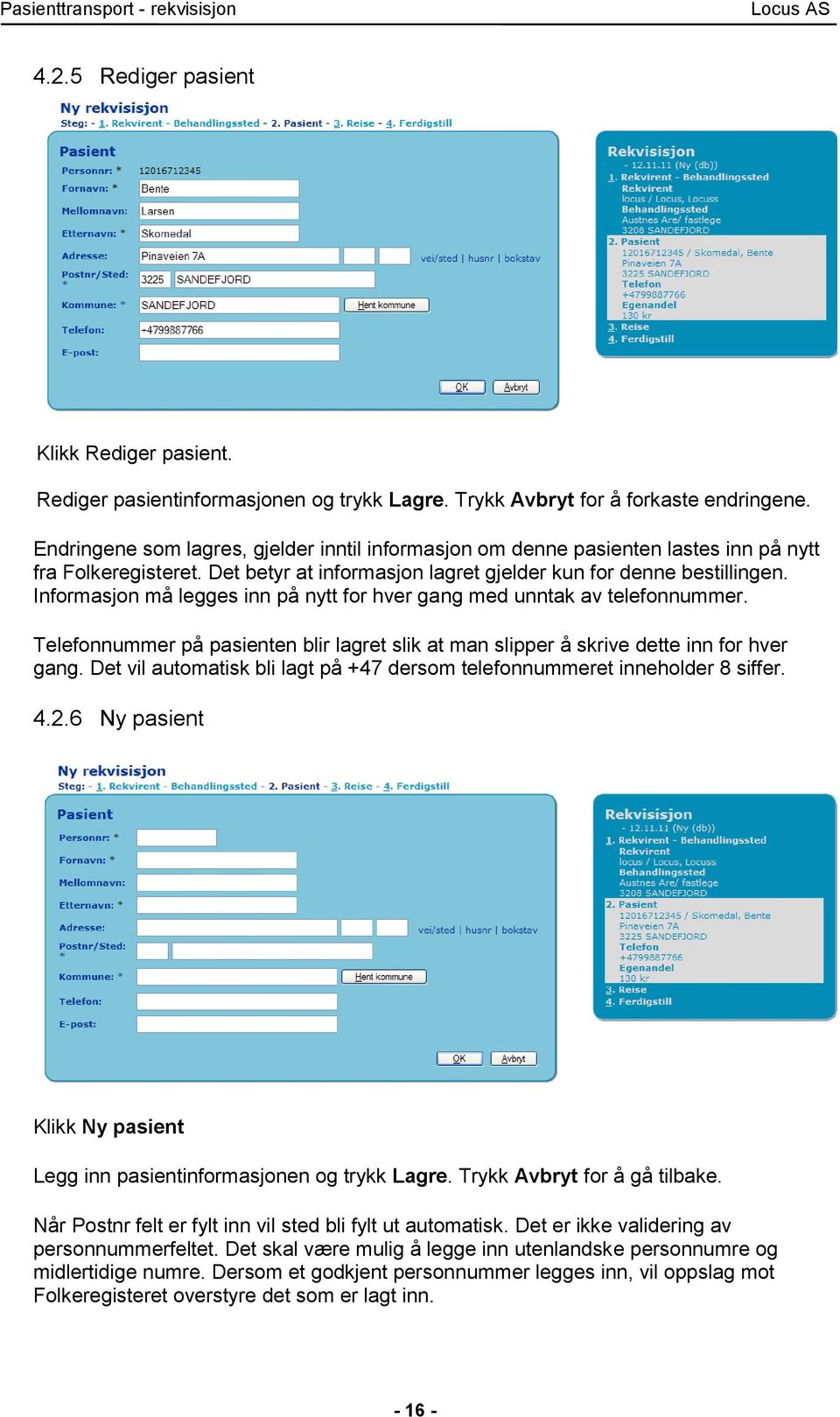 Informasjon må legges inn på nytt for hver gang med unntak av telefonnummer. Telefonnummer på pasienten blir lagret slik at man slipper å skrive dette inn for hver gang.