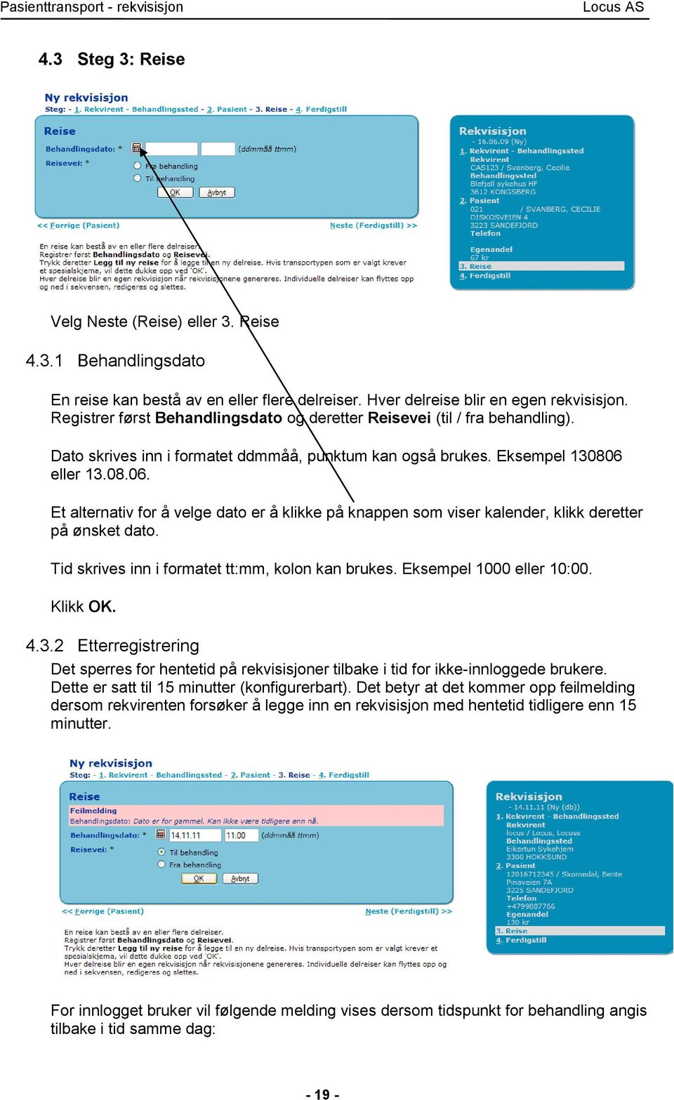 eller 13.08.06. Et alternativ for å velge dato er å klikke på knappen som viser kalender, klikk deretter på ønsket dato. Tid skrives inn i formatet tt:mm, kolon kan brukes. Eksempel 1000 eller 10:00.