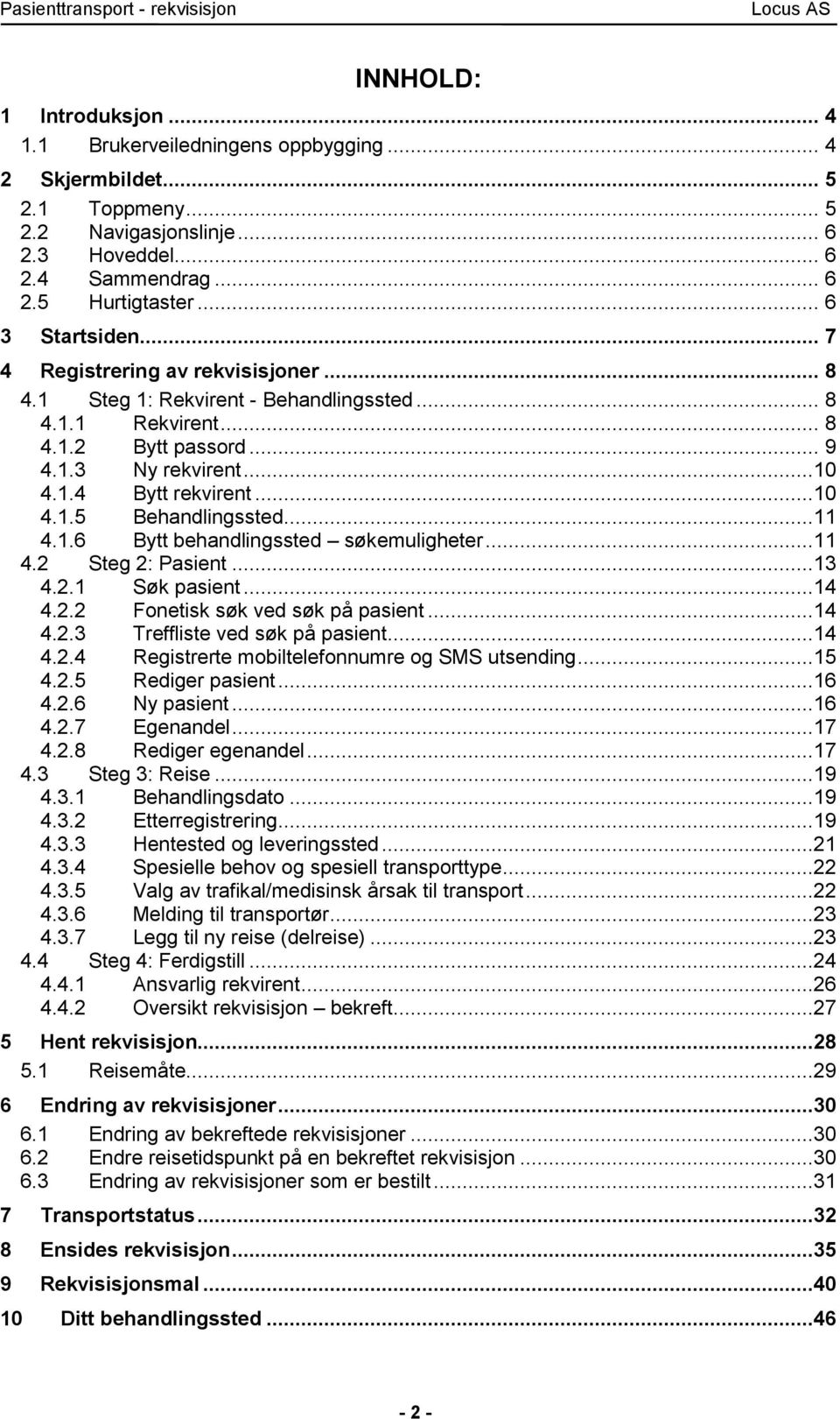 ..11 4.1.6 Bytt behandlingssted søkemuligheter...11 4.2 Steg 2: Pasient...13 4.2.1 Søk pasient...14 4.2.2 Fonetisk søk ved søk på pasient...14 4.2.3 Treffliste ved søk på pasient...14 4.2.4 Registrerte mobiltelefonnumre og SMS utsending.