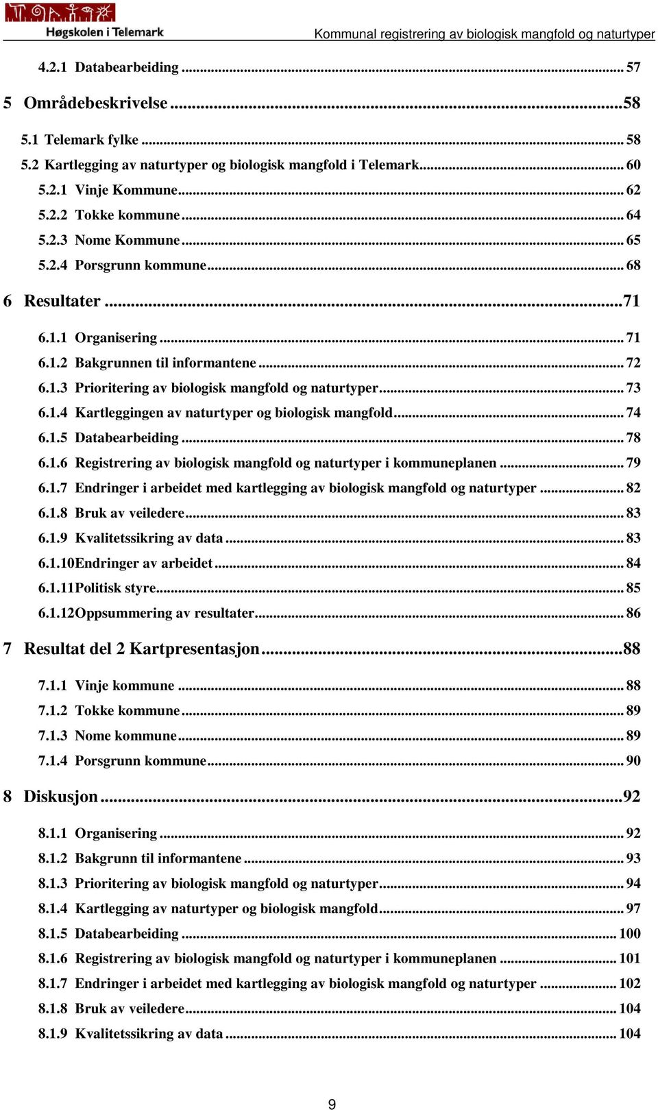 1.4 Kartleggingen av naturtyper og biologisk mangfold... 74 6.1.5 Databearbeiding... 78 6.1.6 Registrering av biologisk mangfold og naturtyper i kommuneplanen... 79 6.1.7 Endringer i arbeidet med kartlegging av biologisk mangfold og naturtyper.