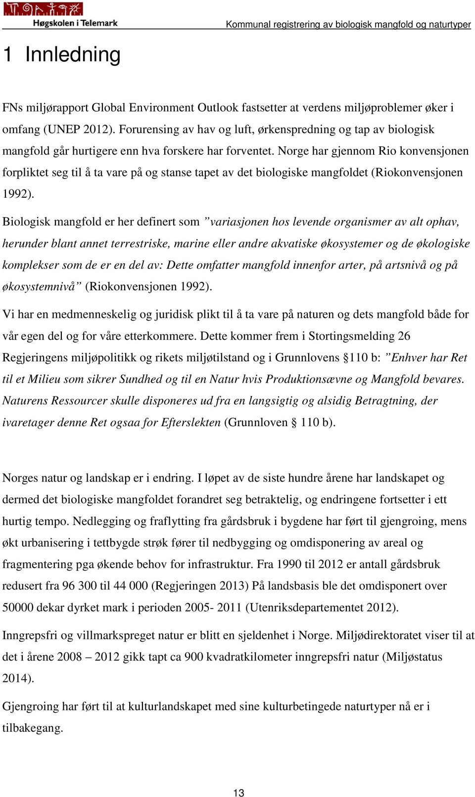 Norge har gjennom Rio konvensjonen forpliktet seg til å ta vare på og stanse tapet av det biologiske mangfoldet (Riokonvensjonen 1992).