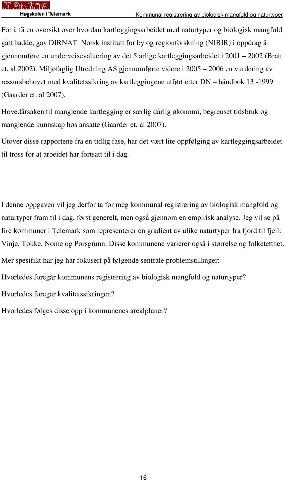 Miljøfaglig Utredning AS gjennomførte videre i 2005 2006 en vurdering av ressursbehovet med kvalitetssikring av kartleggingene utført etter DN håndbok 13-1999 (Gaarder et. al 2007).