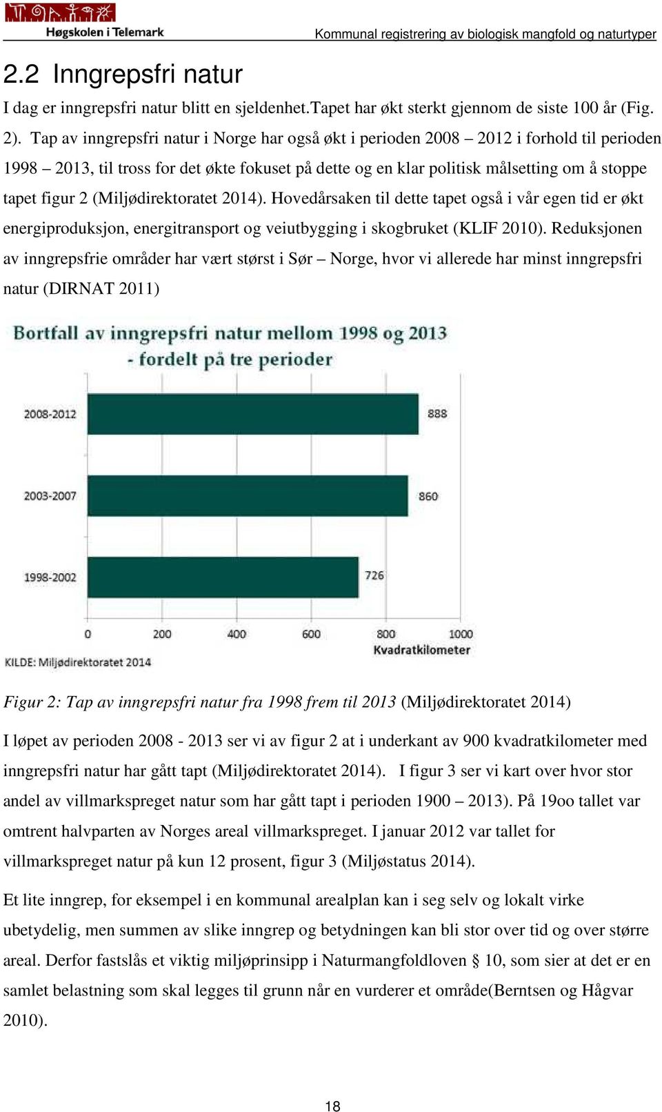 (Miljødirektoratet 2014). Hovedårsaken til dette tapet også i vår egen tid er økt energiproduksjon, energitransport og veiutbygging i skogbruket (KLIF 2010).