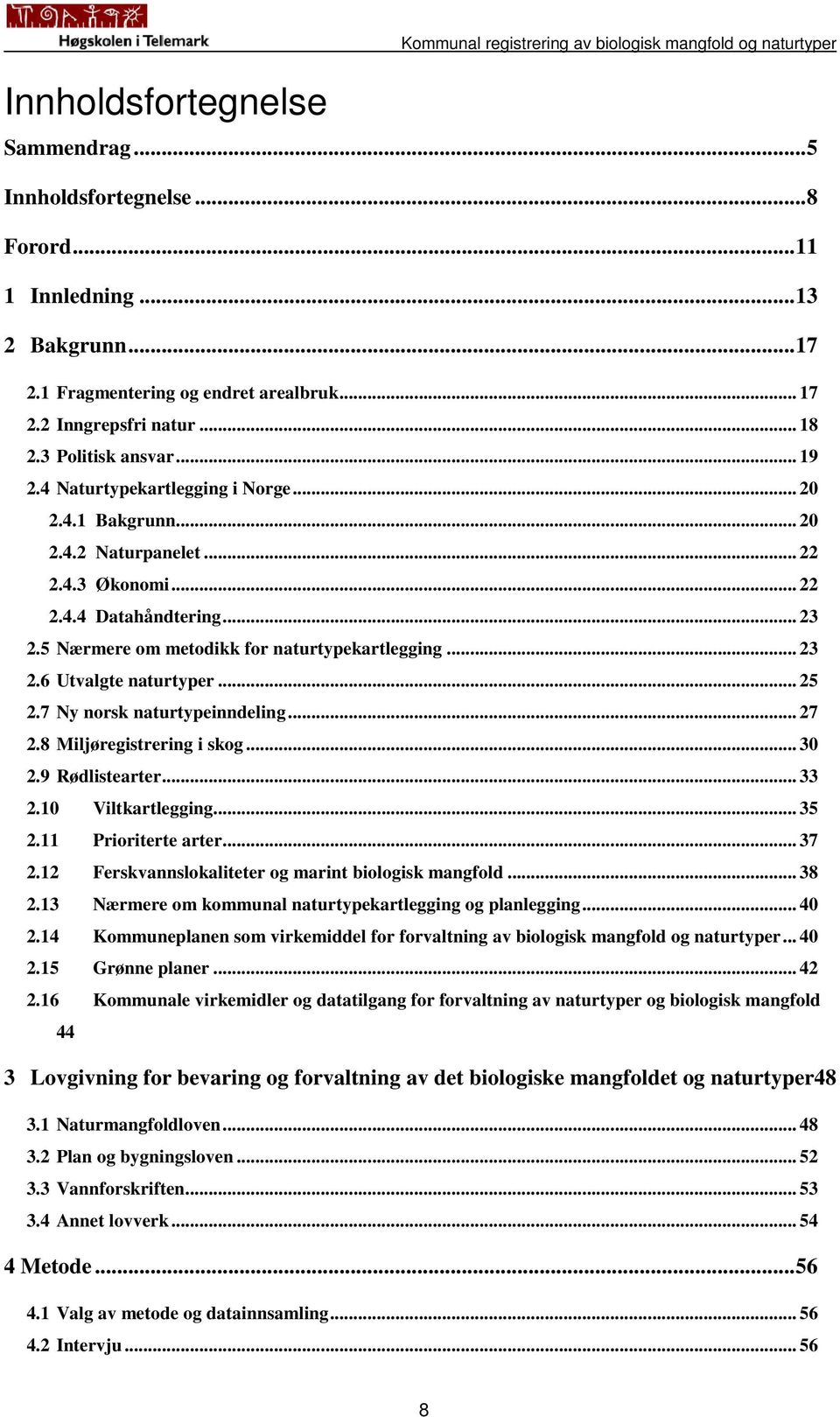 .. 22 2.4.4 Datahåndtering... 23 2.5 Nærmere om metodikk for naturtypekartlegging... 23 2.6 Utvalgte naturtyper... 25 2.7 Ny norsk naturtypeinndeling... 27 2.8 Miljøregistrering i skog... 30 2.