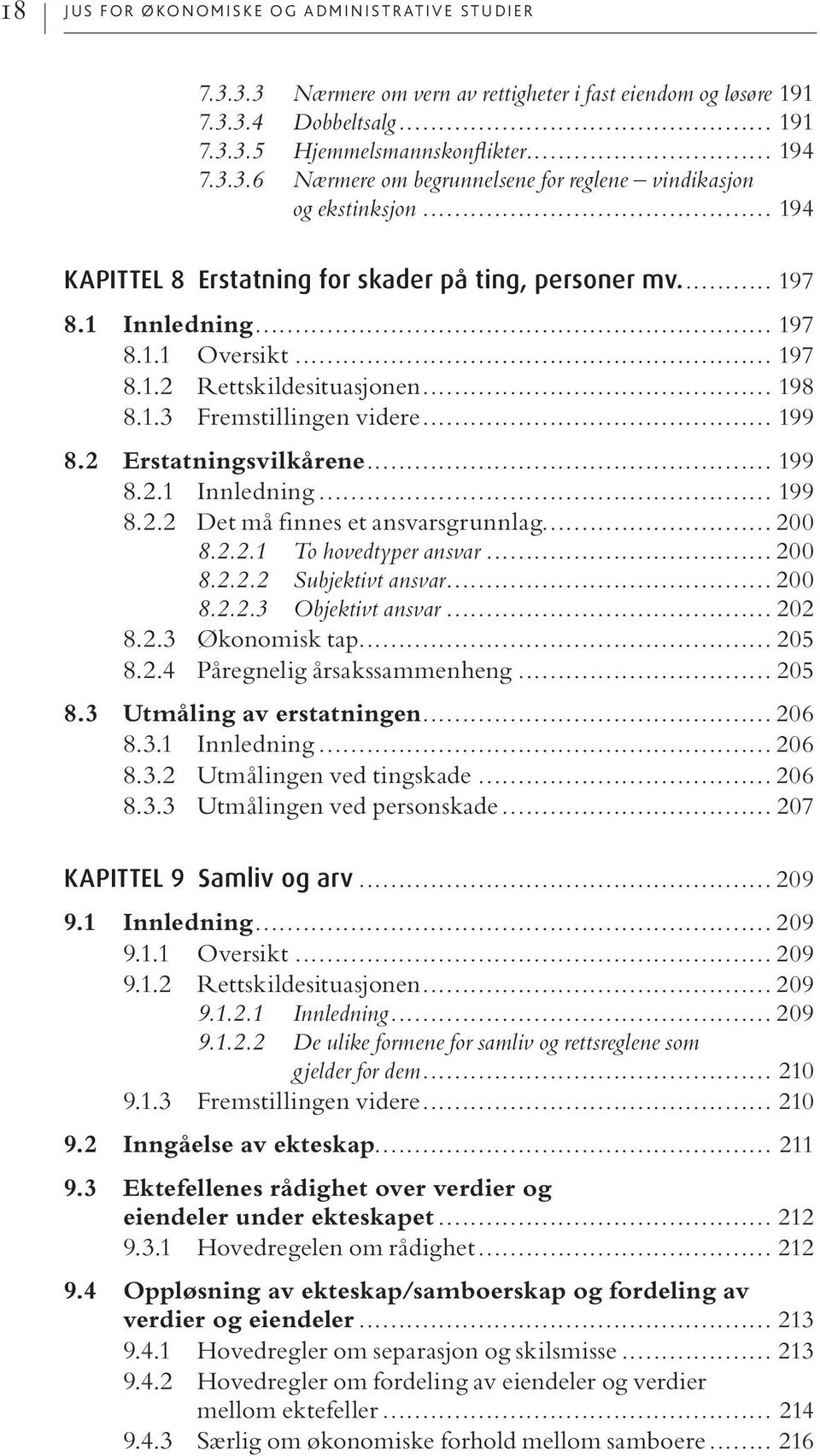 2 Erstatningsvilkårene... 199 8.2.1 Innledning... 199 8.2.2 Det må finnes et ansvarsgrunnlag... 200 8.2.2.1 To hovedtyper ansvar... 200 8.2.2.2 Subjektivt ansvar... 200 8.2.2.3 Objektivt ansvar.