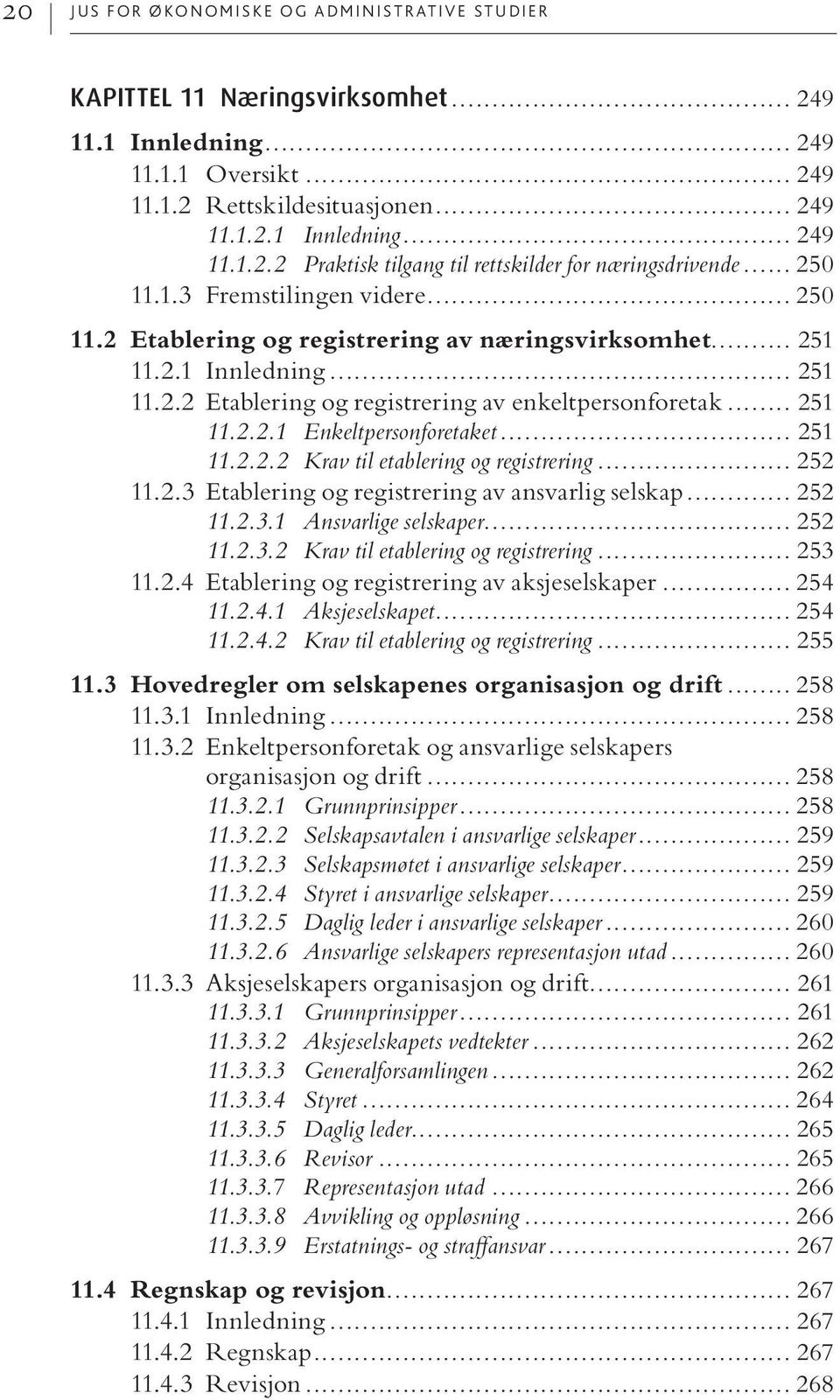 .. 251 11.2.2.2 Krav til etablering og registrering... 252 11.2.3 Etablering og registrering av ansvarlig selskap... 252 11.2.3.1 Ansvarlige selskaper... 252 11.2.3.2 Krav til etablering og registrering... 253 11.