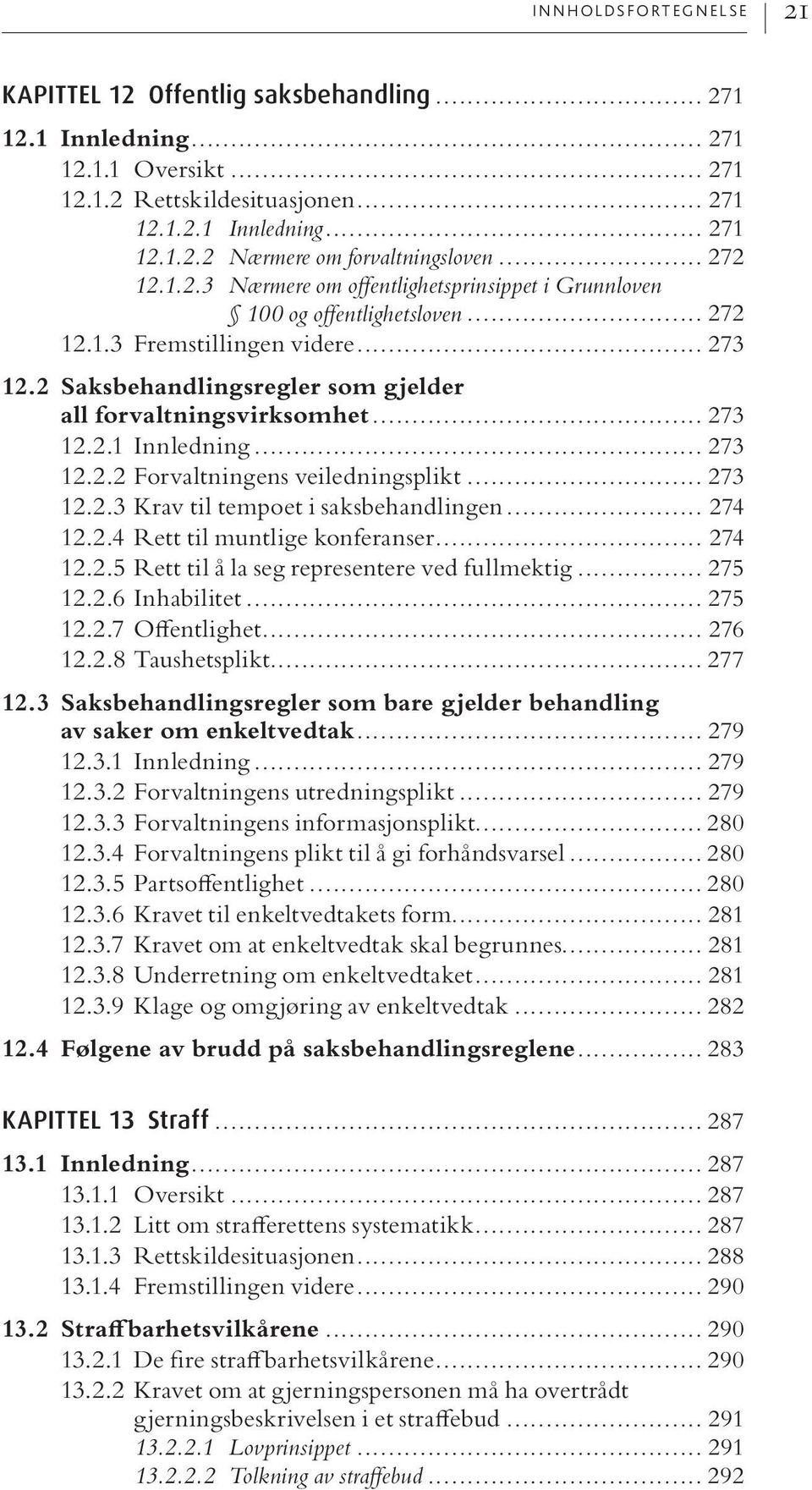 2 Saksbehandlingsregler som gjelder all forvaltningsvirksomhet... 273 12.2.1 Innledning... 273 12.2.2 Forvaltningens veiledningsplikt... 273 12.2.3 Krav til tempoet i saksbehandlingen... 274 12.2.4 Rett til muntlige konferanser.