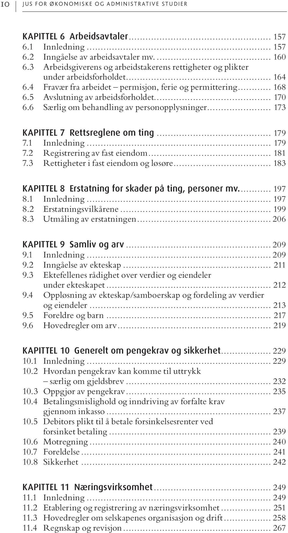 6 Særlig om behandling av personopplysninger... 173 KAPITTEL 7 Rettsreglene om ting... 179 7.1 Innledning... 179 7.2 Registrering av fast eiendom... 181 7.3 Rettigheter i fast eiendom og løsøre.