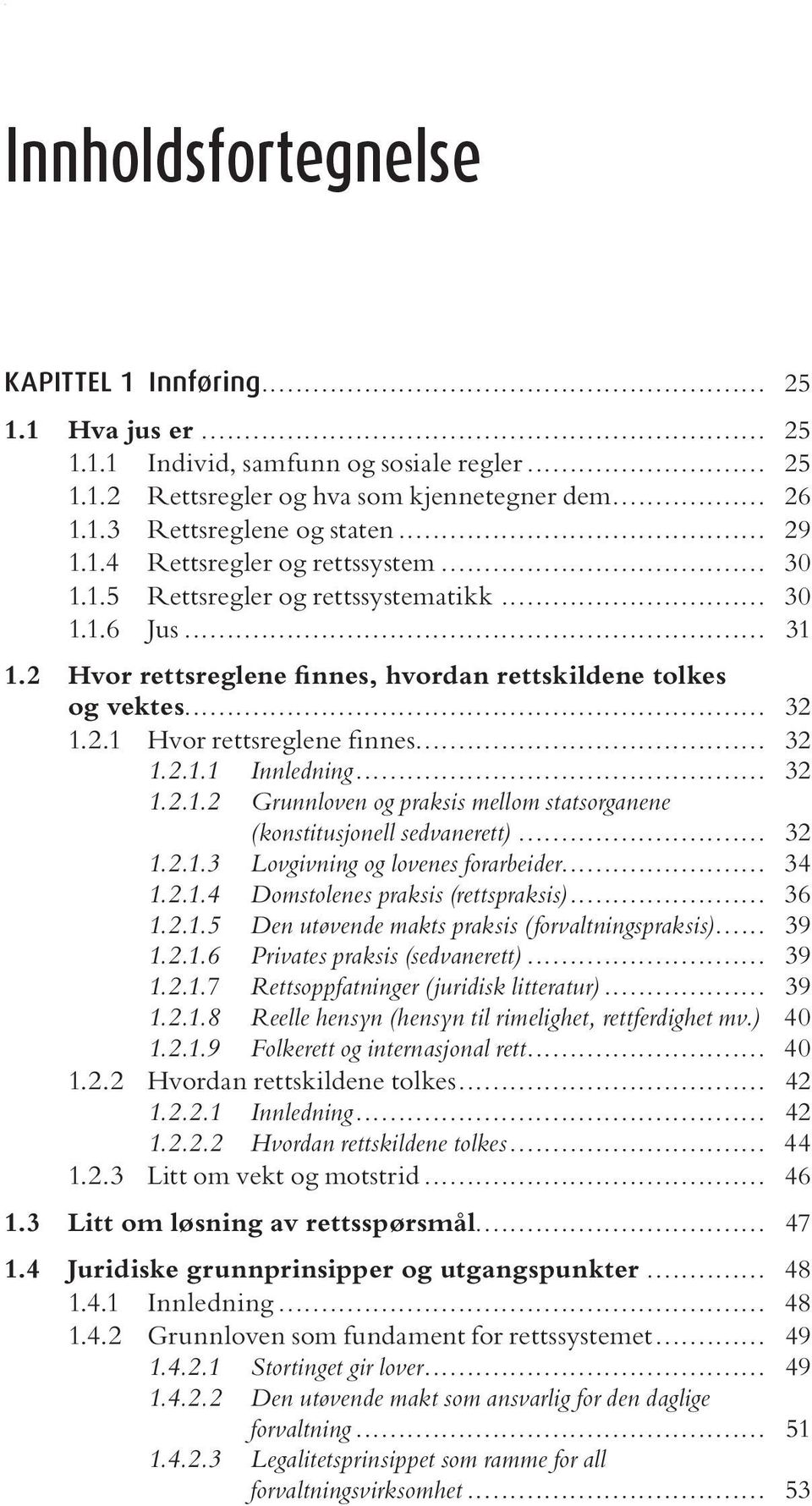 .. 32 1.2.1.1 Innledning... 32 1.2.1.2 Grunnloven og praksis mellom statsorganene (konstitusjonell sedvanerett)... 32 1.2.1.3 Lovgivning og lovenes forarbeider... 34 1.2.1.4 Domstolenes praksis (rettspraksis).