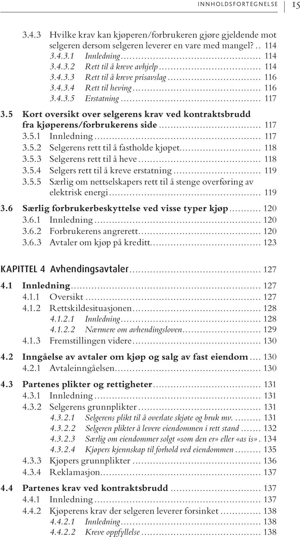 .. 117 3.5.1 Innledning... 117 3.5.2 Selgerens rett til å fastholde kjøpet... 118 3.5.3 Selgerens rett til å heve... 118 3.5.4 Selgers rett til å kreve erstatning... 119 3.5.5 Særlig om nettselskapers rett til å stenge overføring av elektrisk energi.