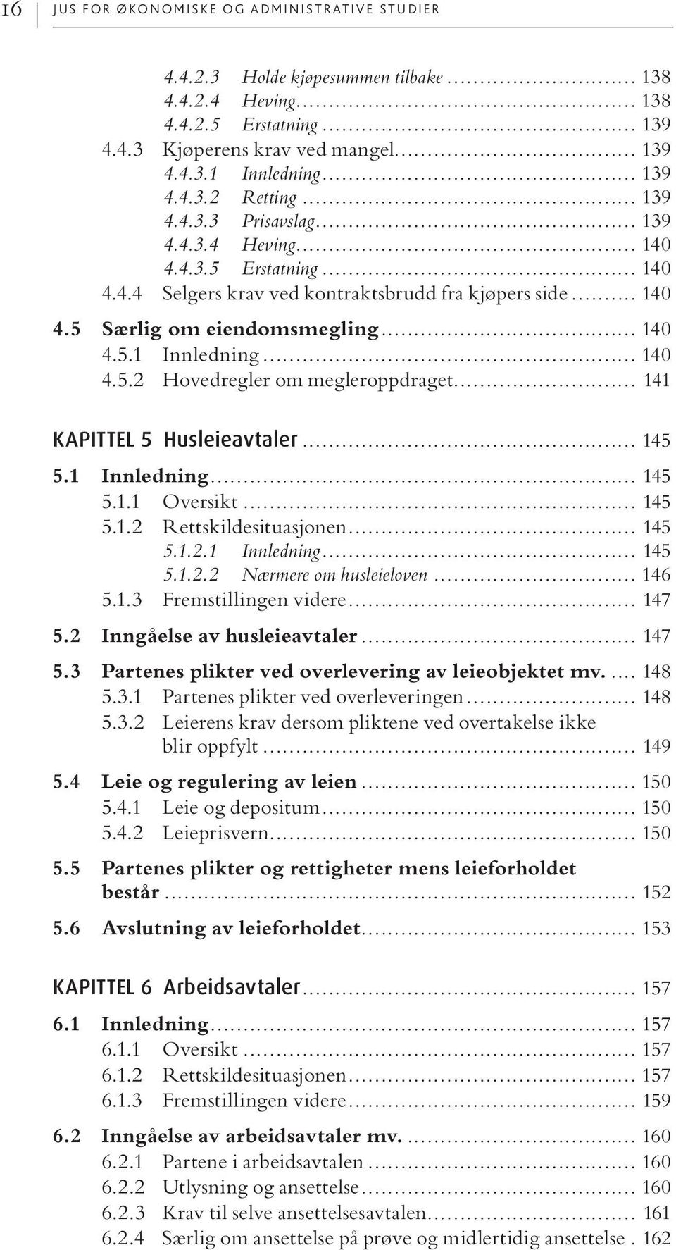 .. 140 4.5.1 Innledning... 140 4.5.2 Hovedregler om megleroppdraget... 141 KAPITTEL 5 Husleieavtaler... 145 5.1 Innledning... 145 5.1.1 Oversikt... 145 5.1.2 Rettskildesituasjonen... 145 5.1.2.1 Innledning... 145 5.1.2.2 Nærmere om husleieloven.