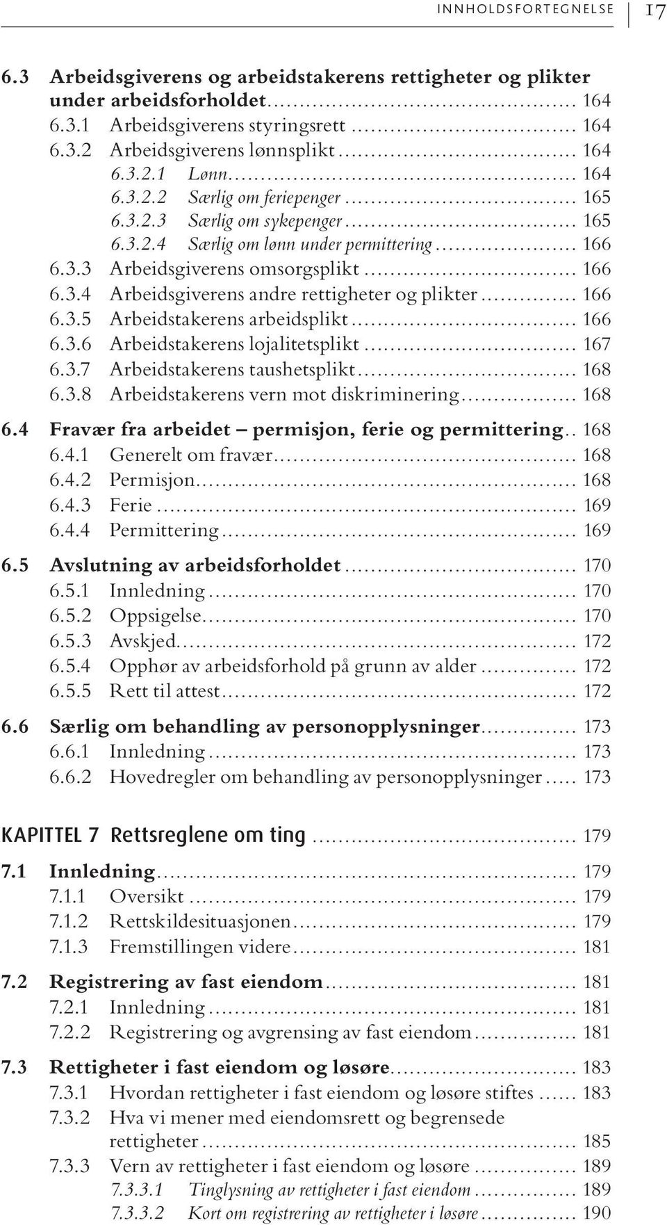 .. 166 6.3.5 Arbeidstakerens arbeidsplikt... 166 6.3.6 Arbeidstakerens lojalitetsplikt... 167 6.3.7 Arbeidstakerens taushetsplikt... 168 6.3.8 Arbeidstakerens vern mot diskriminering... 168 6.4 Fravær fra arbeidet permisjon, ferie og permittering.