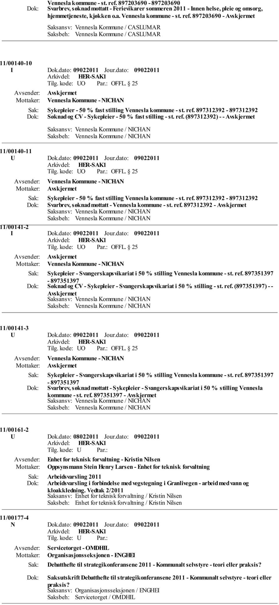 dato: Jour.dato: Vennesla Kommune - NICHAN Sykepleier - 50 % fast stilling Vennesla kommune - st. ref. 897312392-897312392 Svarbrev, søknad mottatt - Vennesla kommune - st. ref. 897312392-11/00141-2 I Dok.