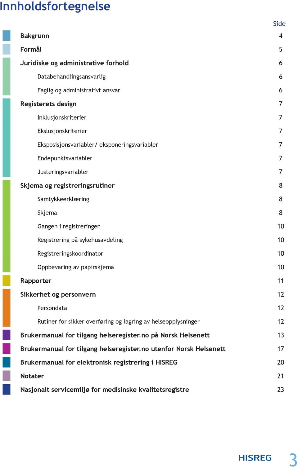 10 Registrering på sykehusavdeling 10 Registreringskoordinator 10 Oppbevaring av papirskjema 10 Rapporter 11 Sikkerhet og personvern 12 Persondata 12 Rutiner for sikker overføring og lagring av