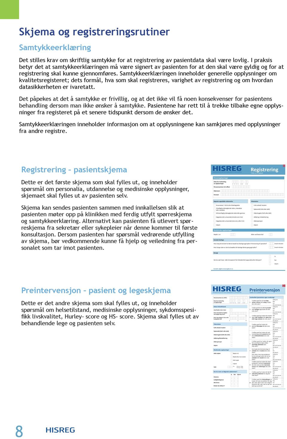 Samtykkeerklæringen inneholder generelle opplysninger om kvalitetsregisteret; dets formål, hva som skal registreres, varighet av registrering og om hvordan datasikkerheten er ivaretatt.