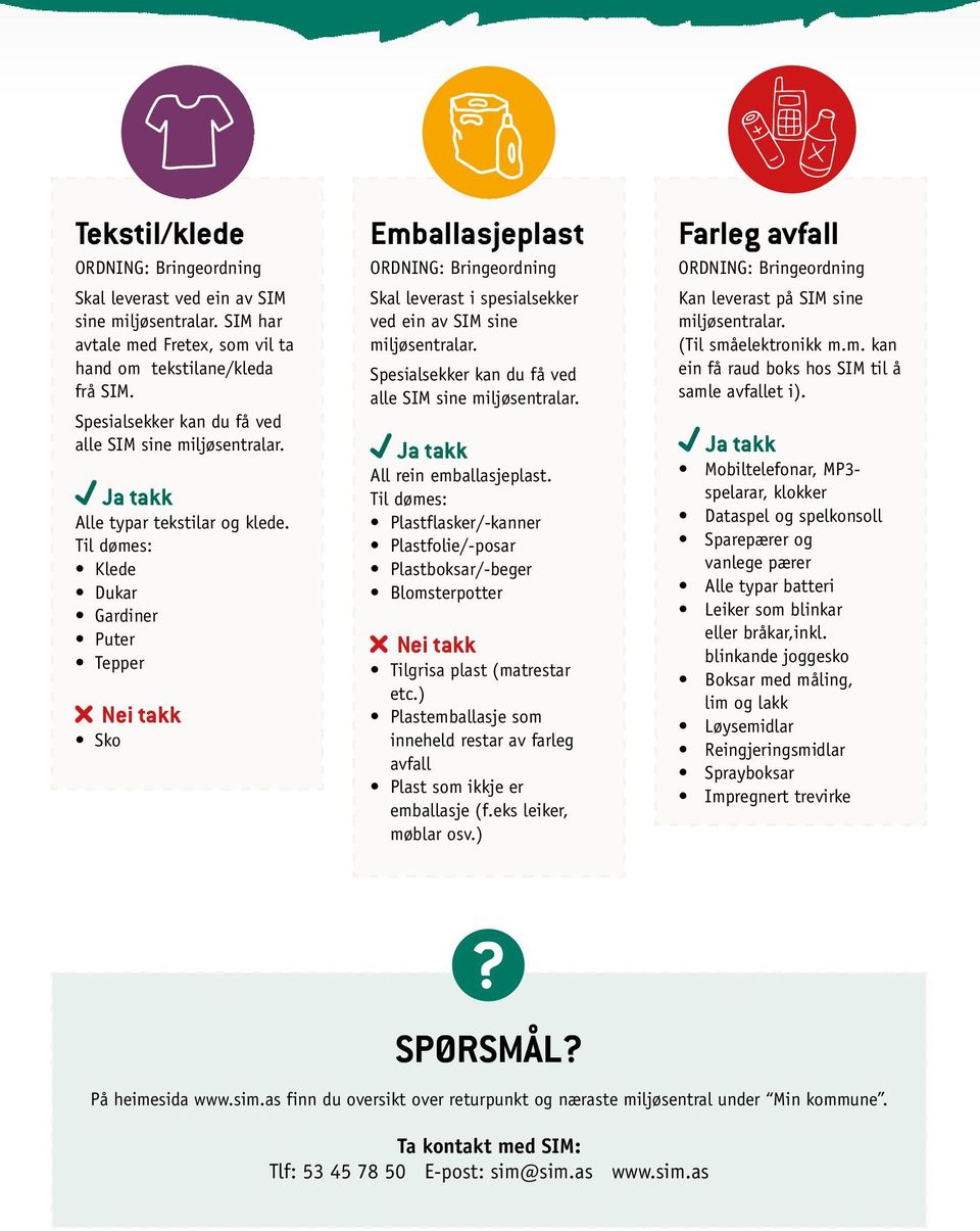 Spesialsekker kan du få ved alle SIM sine miljøsentralar. All rein emballasjeplast. Til dømes: Plastflasker/-kanner Plastfolie/-posar Plastboksar/-beger Blomsterpotter Tilgrisa plast (matrestar etc.