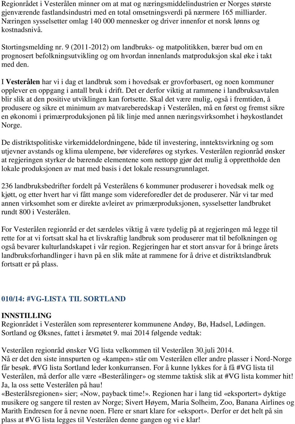 9 (2011-2012) om landbruks- og matpolitikken, bærer bud om en prognosert befolkningsutvikling og om hvordan innenlands matproduksjon skal øke i takt med den.