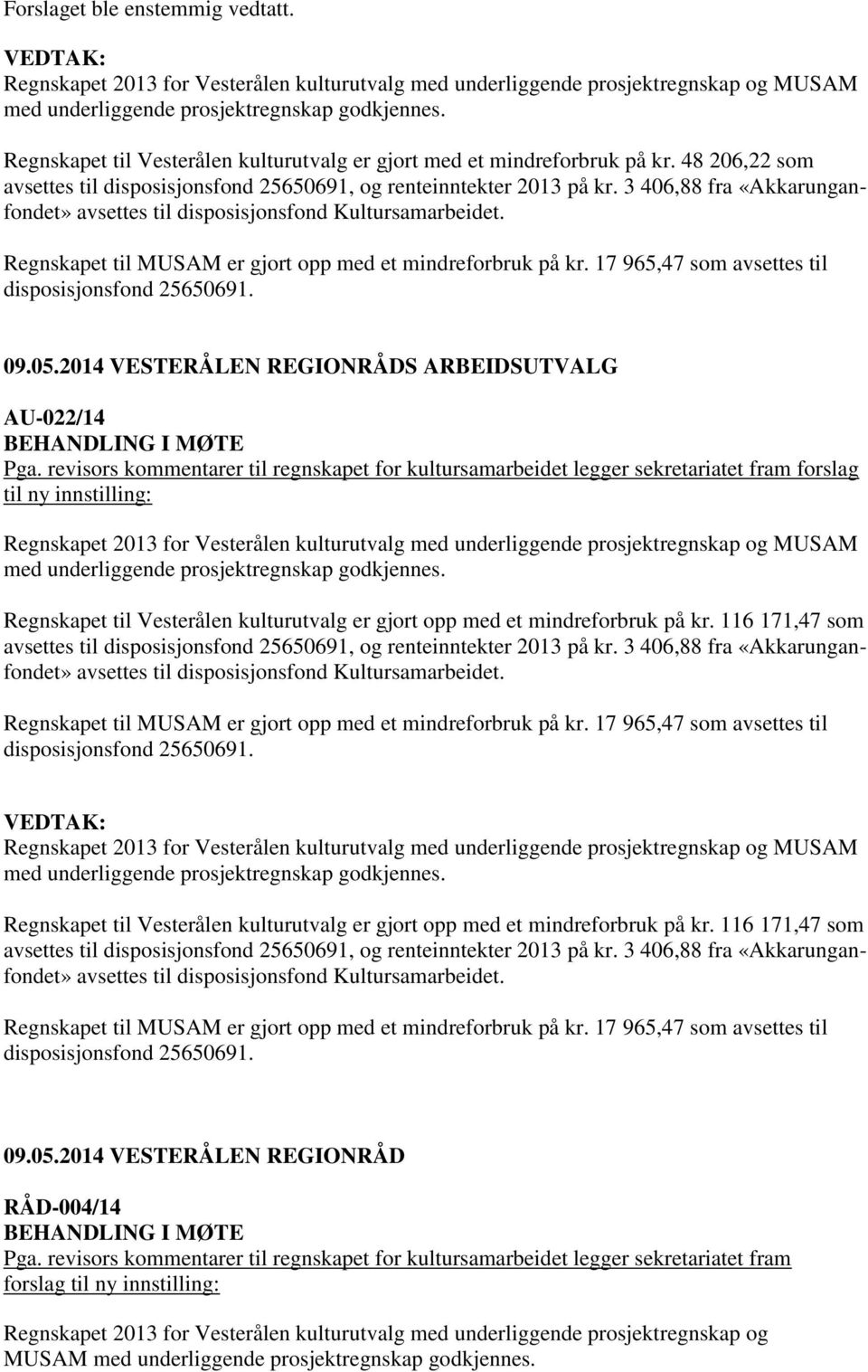 3 406,88 fra «Akkarunganfondet» avsettes til disposisjonsfond Kultursamarbeidet. Regnskapet til MUSAM er gjort opp med et mindreforbruk på kr. 17 965,47 som avsettes til disposisjonsfond 25650691.