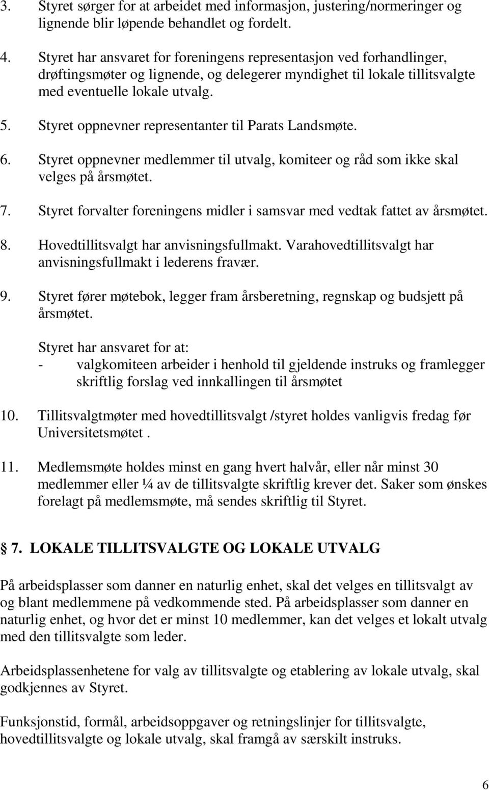 Styret oppnevner representanter til Parats Landsmøte. 6. Styret oppnevner medlemmer til utvalg, komiteer og råd som ikke skal velges på årsmøtet. 7.