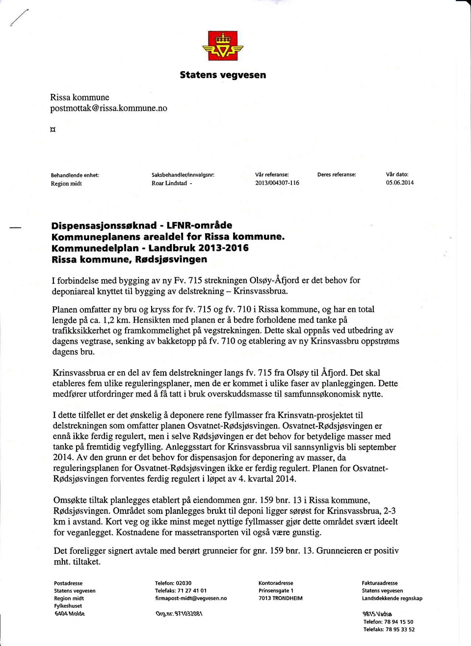 715 strekningen Olsgy-Å{ord er det behov for deponiareal knyttet til bygging av delstrekning - Krinsvassbrua. Planen omfatter ny bru og kryss for fv. 715 og fv.