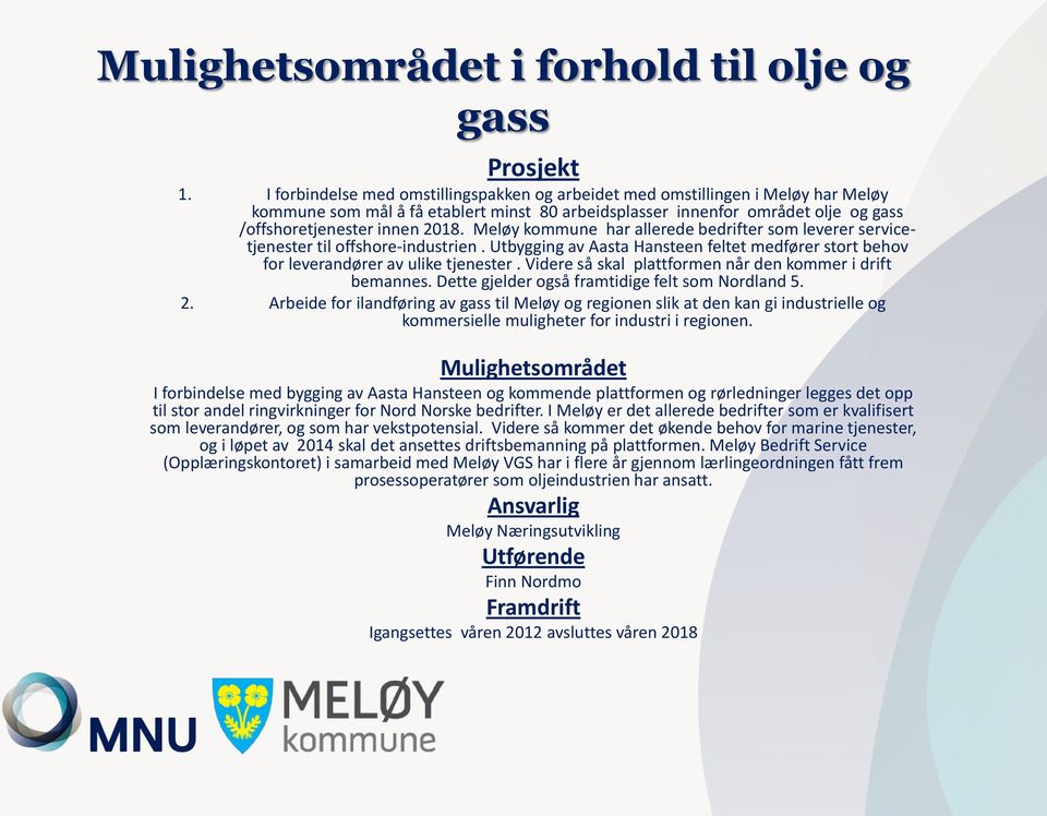 Meløy kommune har allerede bedrifter som leverer servicetjenester til offshore-industrien. Utbygging av Aasta Hansteen feltet medfører stort behov for leverandører av ulike tjenester.