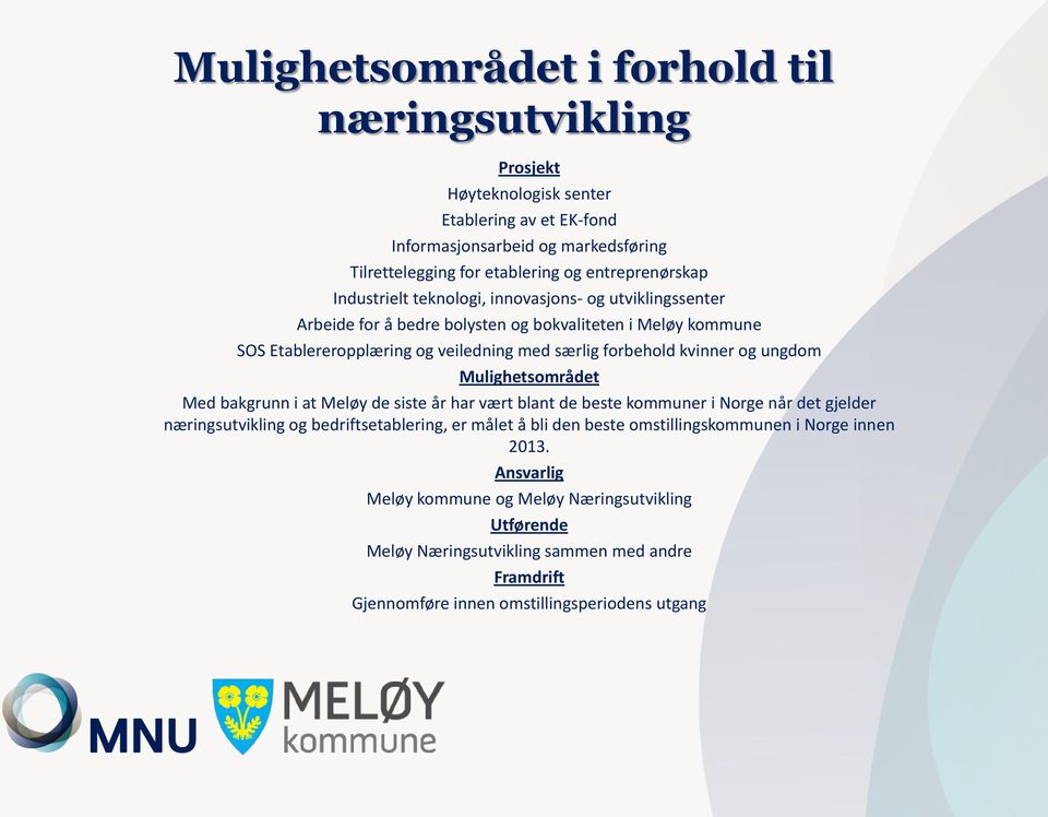 forbehold kvinner og ungdom Mulighetsområdet Med bakgrunn i at Meløy de siste år har vært blant de beste kommuner i Norge når det gjelder næringsutvikling og bedriftsetablering, er målet å