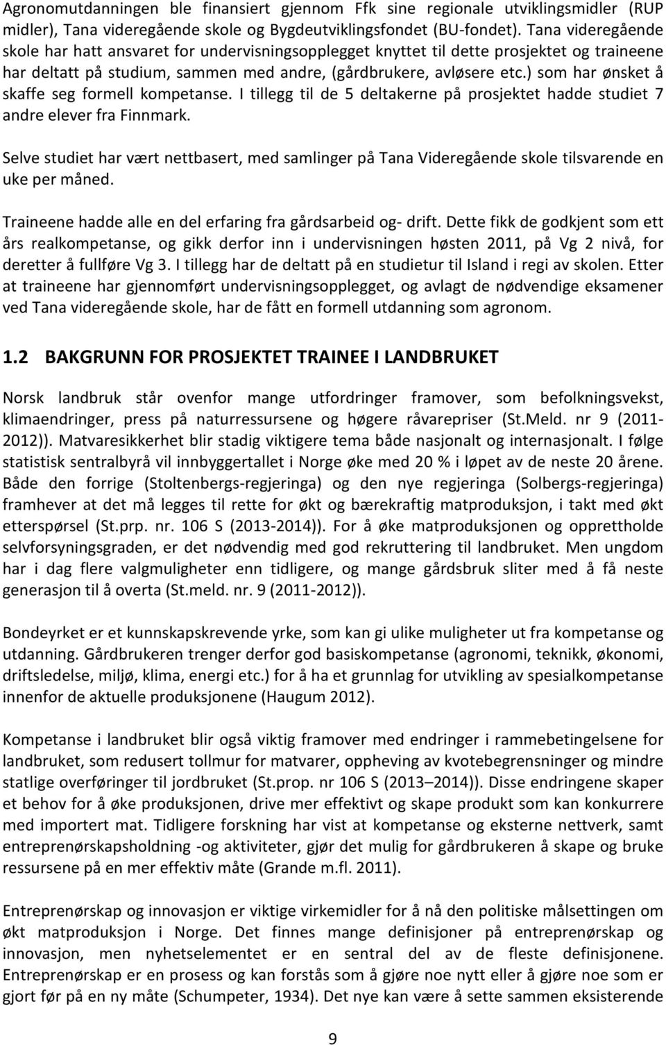 ) som har ønsket å skaffe seg formell kompetanse. I tillegg til de 5 deltakerne på prosjektet hadde studiet 7 andre elever fra Finnmark.