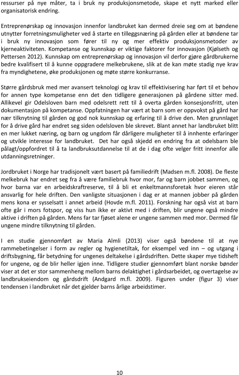 som fører til ny og mer effektiv produksjonsmetoder av kjerneaktiviteten. Kompetanse og kunnskap er viktige faktorer for innovasjon (Kjølseth og Pettersen 2012).