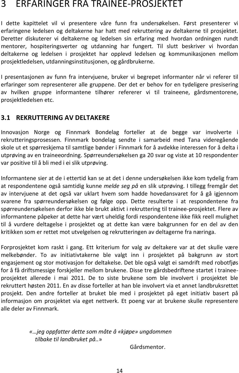 Deretter diskuterer vi deltakerne og ledelsen sin erfaring med hvordan ordningen rundt mentorer, hospiteringsverter og utdanning har fungert.