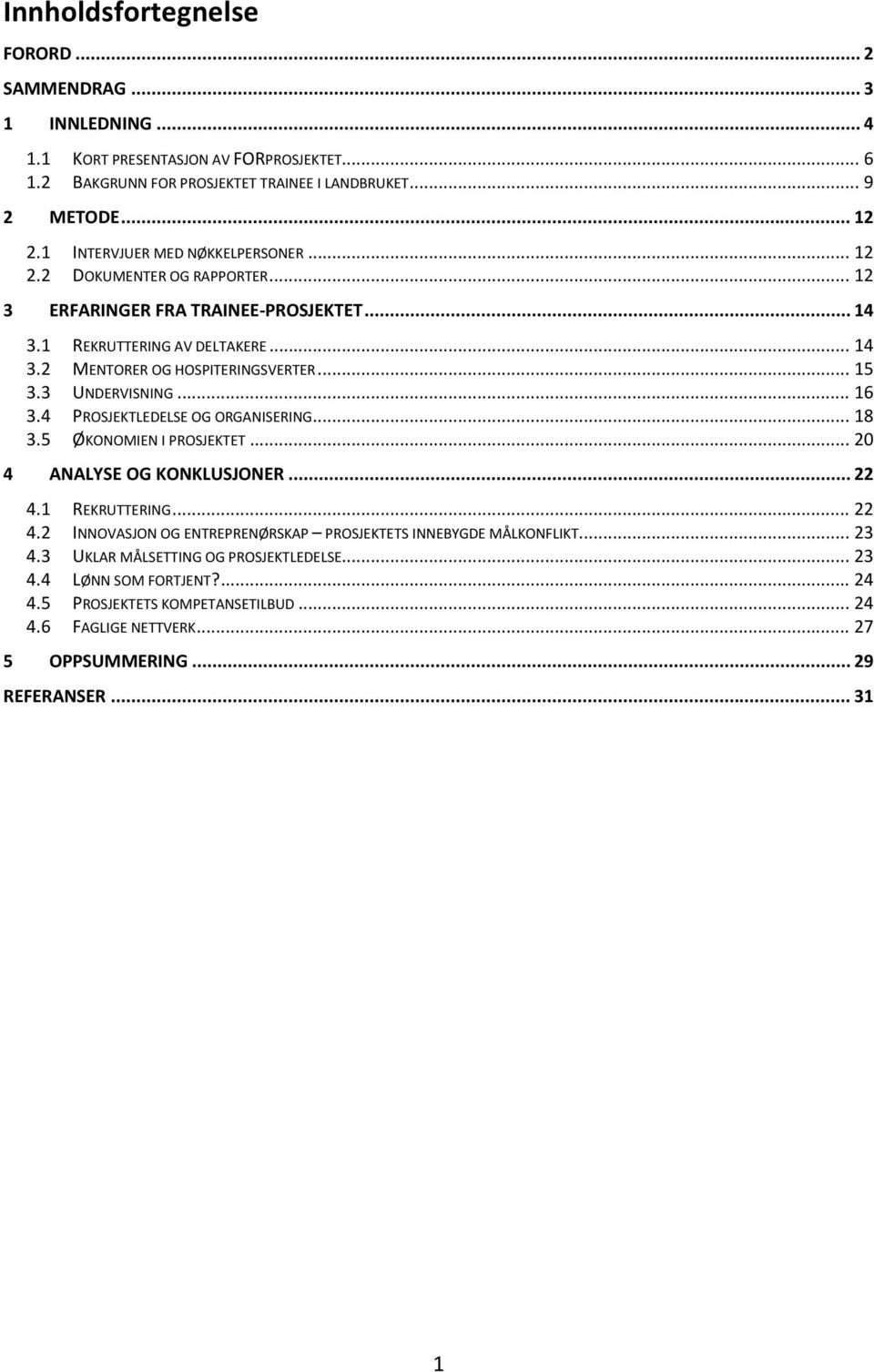 3 UNDERVISNING... 16 3.4 PROSJEKTLEDELSE OG ORGANISERING... 18 3.5 ØKONOMIEN I PROSJEKTET... 20 4 ANALYSE OG KONKLUSJONER... 22 4.