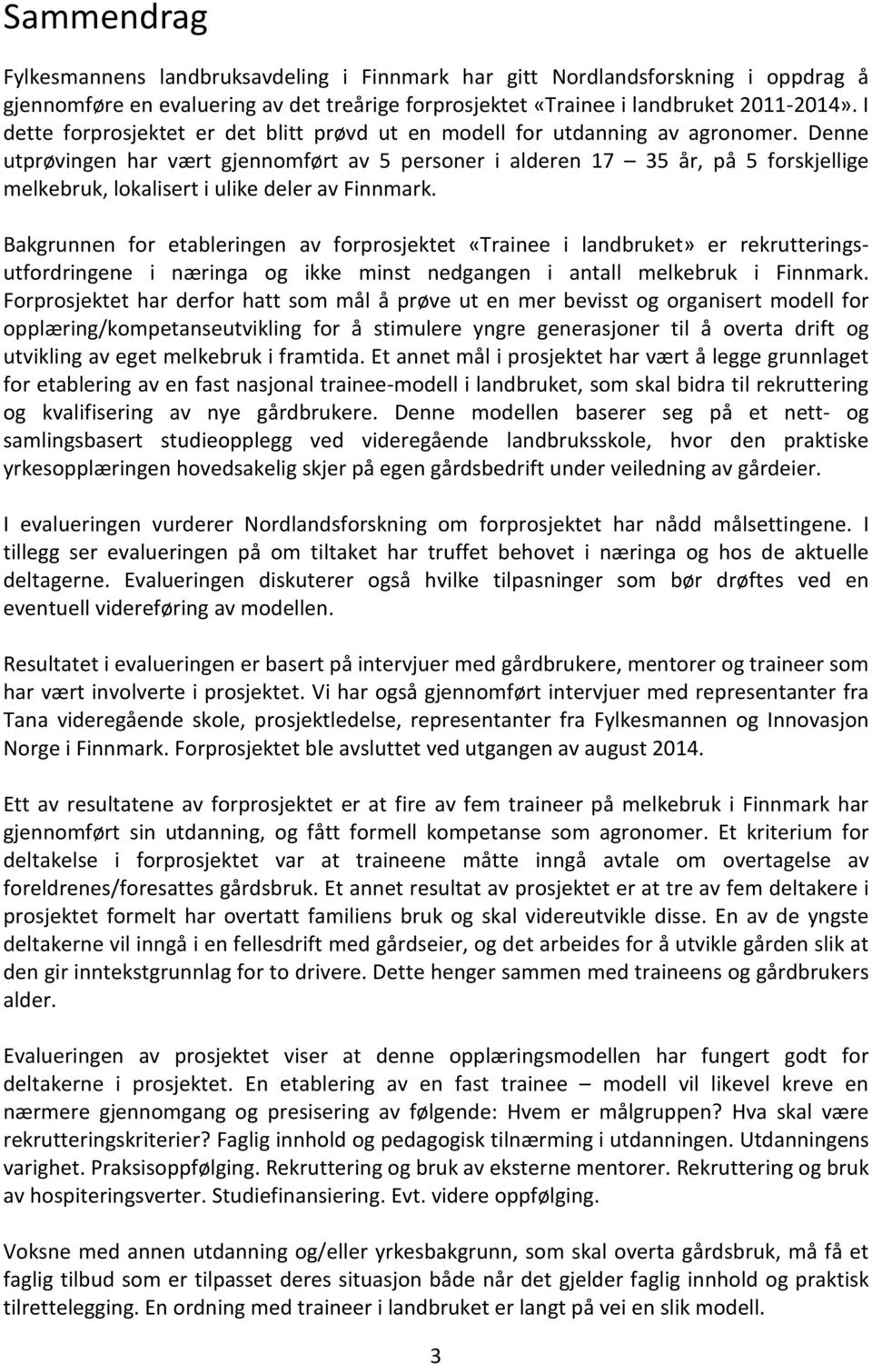 Denne utprøvingen har vært gjennomført av 5 personer i alderen 17 35 år, på 5 forskjellige melkebruk, lokalisert i ulike deler av Finnmark.