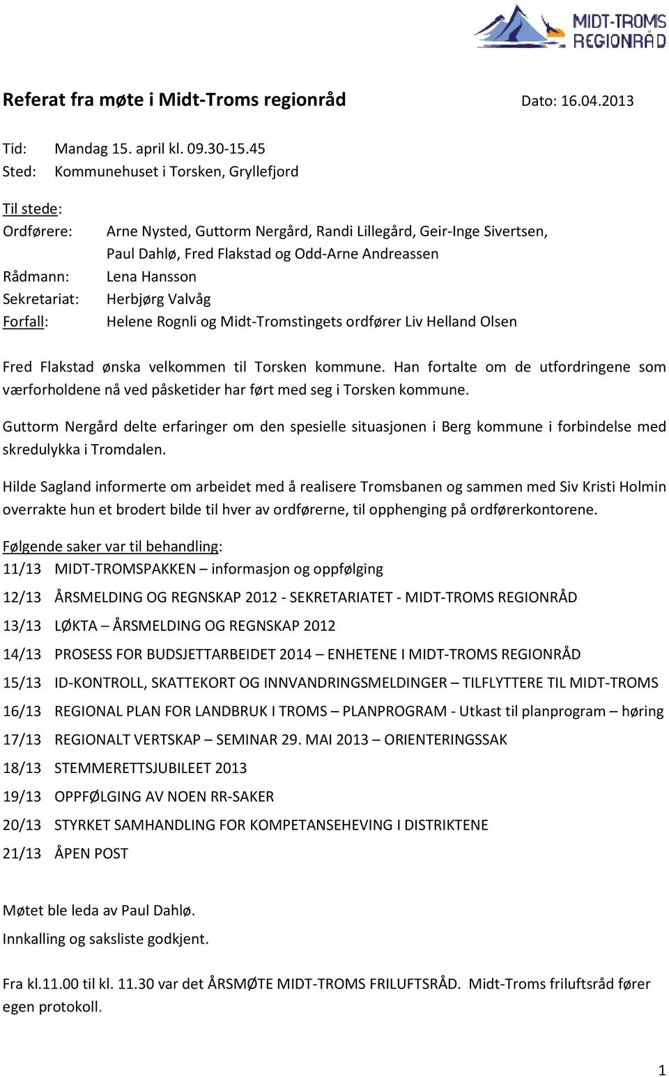 Rådmann: Sekretariat: Herbjørg Valvåg Forfall: Helene Rognli og Midt-Tromstingets ordfører Liv Helland Olsen Fred Flakstad ønska velkommen til Torsken kommune.