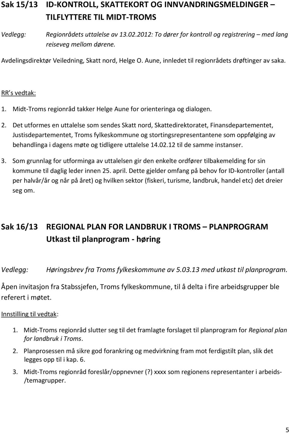 Midt-Troms regionråd takker Helge Aune for orienteringa og dialogen. 2.