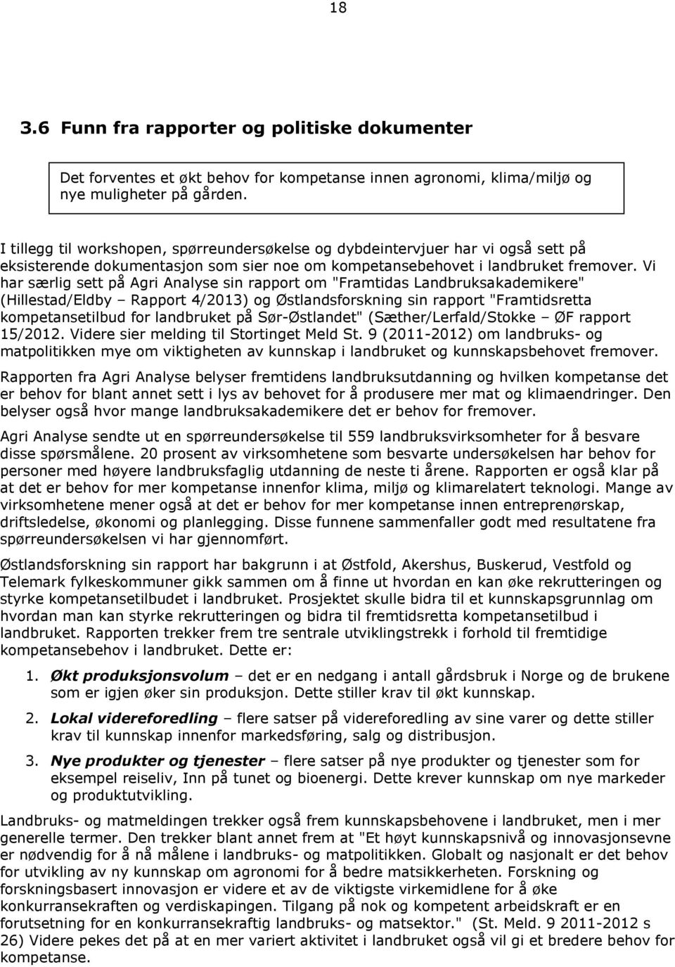 Vi har særlig sett på Agri Analyse sin rapport om "Framtidas Landbruksakademikere" (Hillestad/Eldby Rapport 4/2013) og Østlandsforskning sin rapport "Framtidsretta kompetansetilbud for landbruket på