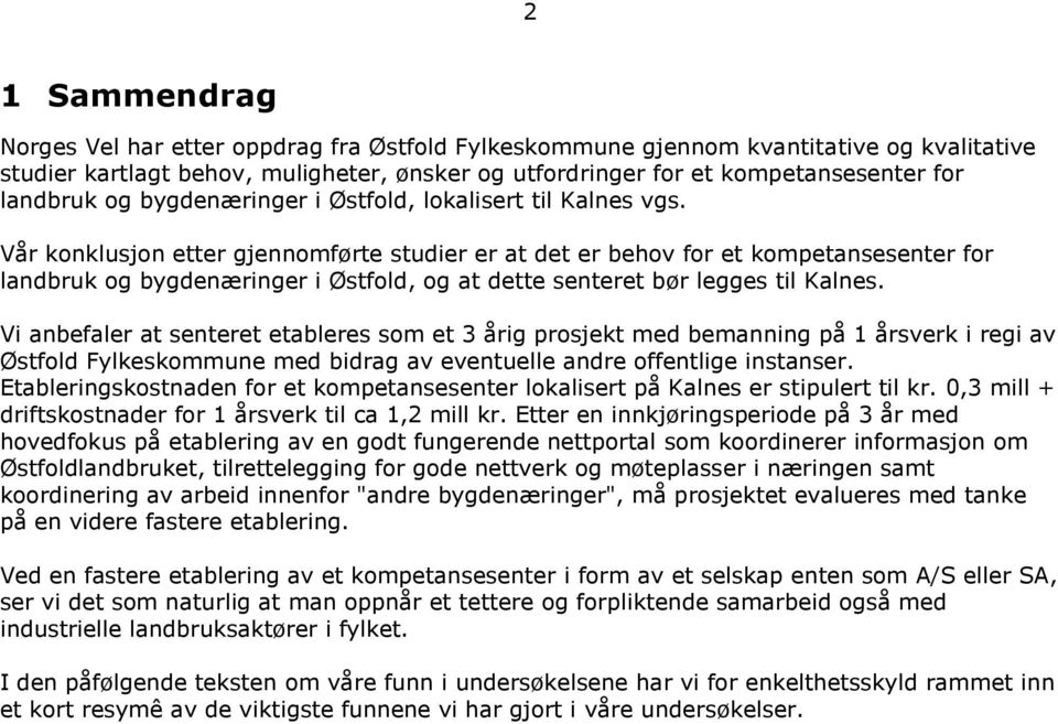 Vår konklusjon etter gjennomførte studier er at det er behov for et kompetansesenter for landbruk og bygdenæringer i Østfold, og at dette senteret bør legges til Kalnes.