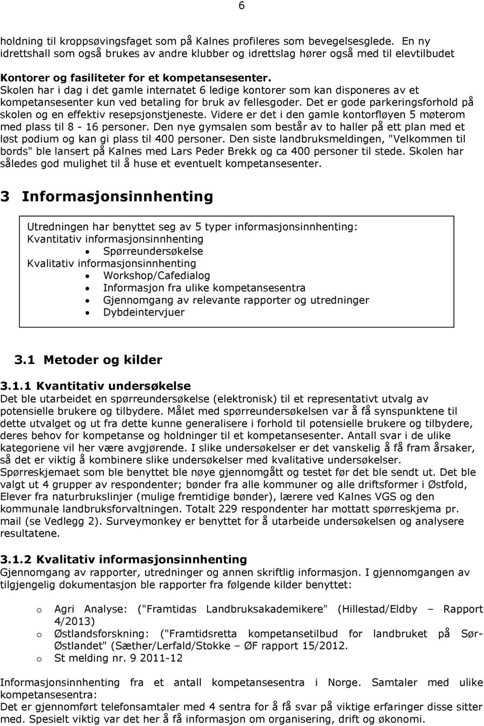 Skolen har i dag i det gamle internatet 6 ledige kontorer som kan disponeres av et kompetansesenter kun ved betaling for bruk av fellesgoder.