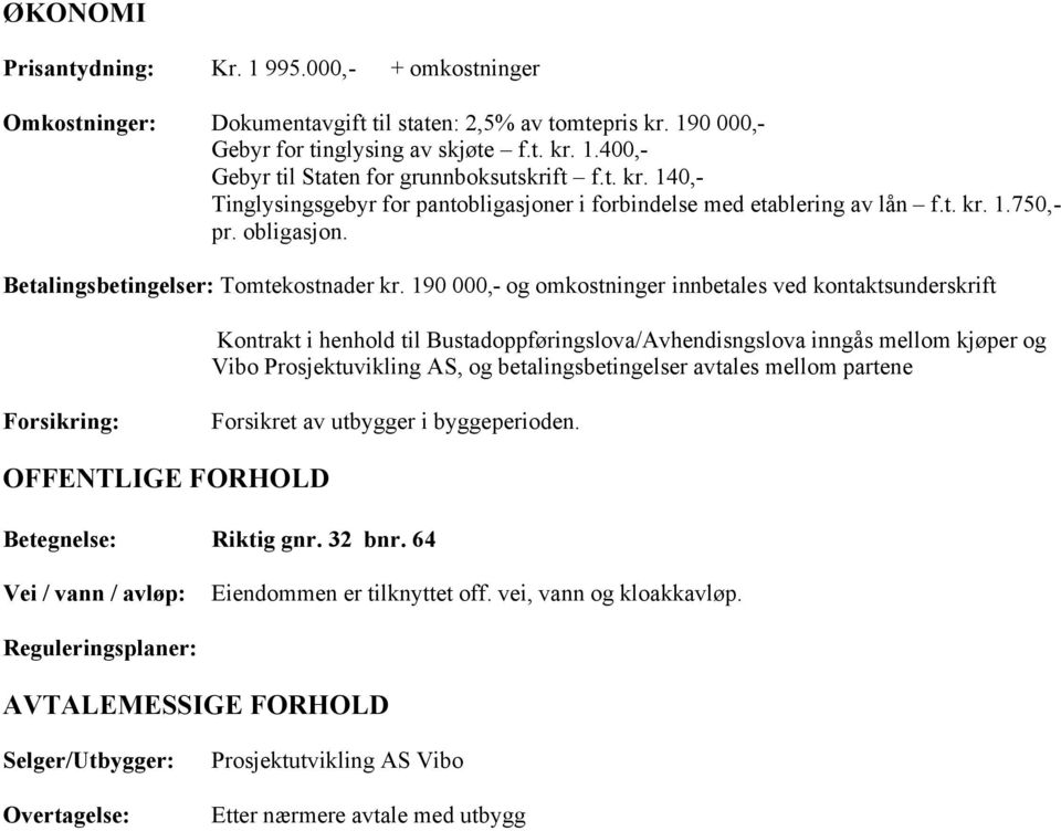 190 000,- og omkostninger innbetales ved kontaktsunderskrift Kontrakt i henhold til Bustadoppføringslova/Avhendisngslova inngås mellom kjøper og Vibo Prosjektuvikling AS, og betalingsbetingelser