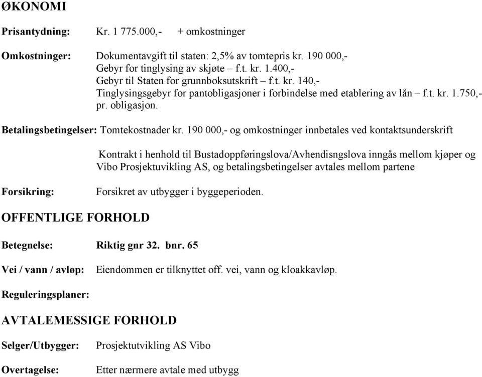 190 000,- og omkostninger innbetales ved kontaktsunderskrift Kontrakt i henhold til Bustadoppføringslova/Avhendisngslova inngås mellom kjøper og Vibo Prosjektuvikling AS, og betalingsbetingelser