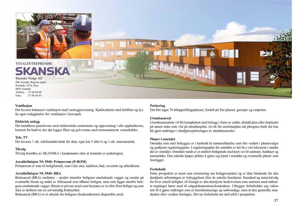 Elektrisk anlegg Det installeres panelovner med elektroniske termostater og oppvarming i alle oppholdsrom, bortsett fra bad/wc der det legges filser og gulvvarme med termostatstyrte varmekabler.