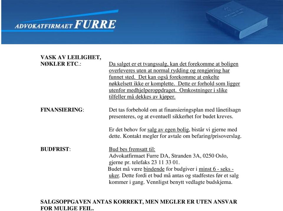 Det tas forbehold om at finansieringsplan med lånetilsagn presenteres, og at eventuell sikkerhet for budet kreves. Er det behov for salg av egen bolig, bistår vi gjerne med dette.