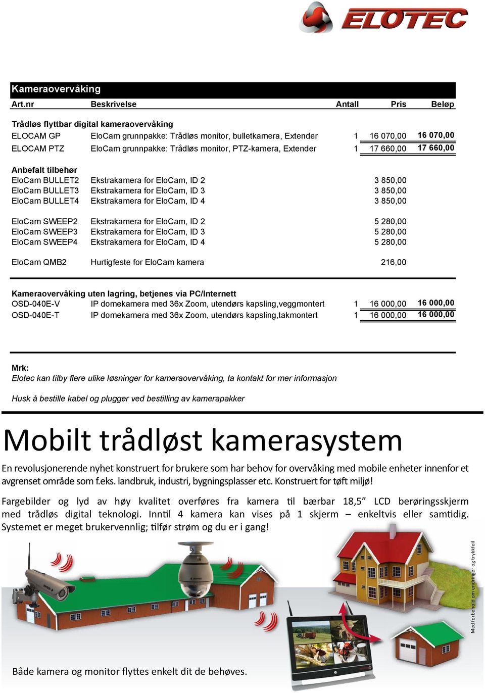 Trådløs monitor, PTZ-kamera, Extender 1 17 660,00 17 660,00 Anbefalt tilbehør EloCam BULLET2 Ekstrakamera for EloCam, ID 2 3 850,00 EloCam BULLET3 Ekstrakamera for EloCam, ID 3 3 850,00 EloCam