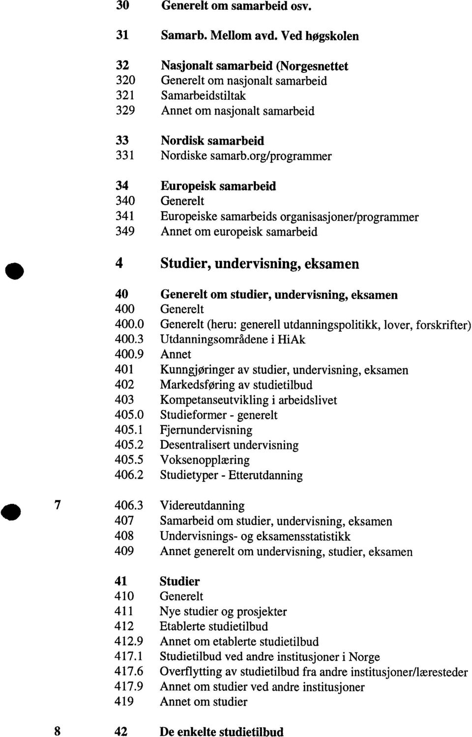 org/programmer 34 Europeisk samarbeid 34 Generelt 341 Europeiske samarbeids organisasjoner/programmer 349 Annet om europeisk samarbeid 4 Studier, undervisning, eksamen 4 Generelt om studier,